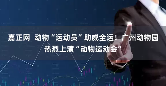 嘉正网  动物“运动员”助威全运！广州动物园热烈上演“动物运动会”