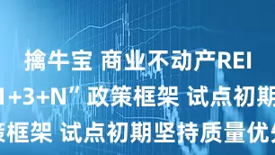 擒牛宝 商业不动产REITs明确“1+3+N”政策框架 试点初期坚持质量优先
